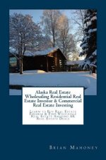 Alaska Real Estate Wholesaling Residential Real Estate Investor & Commercial Real Estate Investing: Learn to Buy Real Estate Finance & Find Wholesale