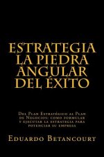 ESTRATEGIA La piedra angular del éxito: Del Plan Estratégico al Plan de Negocios: como formular y ejecutar la estrategia para potenciar su empresa