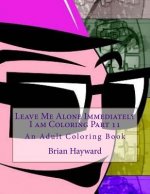 Leave Me Alone Immediately I am Coloring Part 11: An Adult Coloring Book