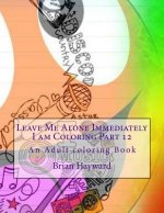 Leave Me Alone Immediately I am Coloring Part 12: An Adult coloring Book