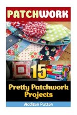Patchwork: 15 Pretty Patchwork Projects
