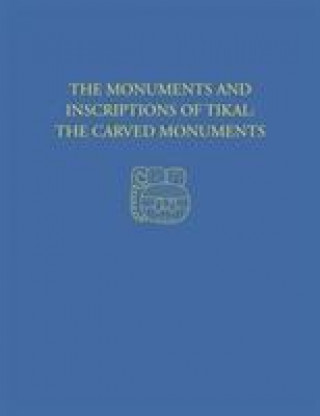 Monuments and Inscriptions of Tikal--The Carved Monuments