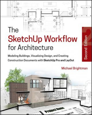 SketchUp Workflow for Architecture - Modeling Buildings, Visualizing Design, & Creating Construction Documents w/SketchUp Pro & LayOut 2e