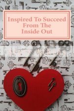 Inspired To Succeed: From The Inside Out