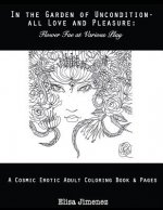 In the Garden of Uncondition-All Love and Pleasure: Flower Fae at Various Play: A Cosmic Erotic Adult Coloring Book & Pages