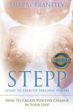 Stepp Start to Exercise Personal Power!: How to Create Positive Change in Your Life!