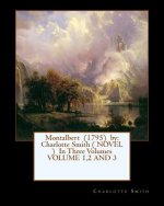 Montalbert (1795) by: Charlotte Smith ( NOVEL ) In Three Volumes VOLUME 1,2 AND 3