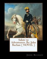 Salute to Adventurers. By: John Buchan ( NOVEL )