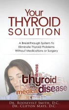 Your Thyroid Solution: A Breakthrough System To Eliminate Thyroid Problems Without Medication or Surgery