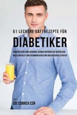 51 leckere Saftrezepte für Diabetiker: Kontrolliere und behandle deinen Zustand auf natürliche Weise mithilfe von vitaminreicher und biologischer Zuta