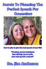 Secrets To Planning The Perfect Speech For Counselors: How To Plan To Give The Best Speech Of Your Life!