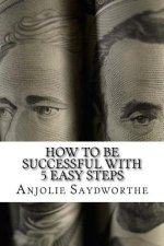 How To Be Successful With 5 Easy Steps