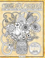 Choose Joy Asshole: Swear Word Adult Coloring Book, Stress Relief via Humorous Phrases & Creative Insults to the Shitty People in your Lif