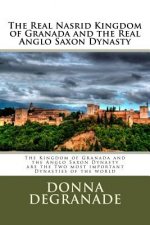 The Real Nasrid Kingdom of Granada and the Real Anglo Saxon Dynasty: The Kingdom of Granada and the Anglo Saxon Dynasty are the Two most important Dyn