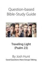 Question-based Bible Study Guide -- Traveling Light (Psalm 23): Good Questions Have Groups Talking