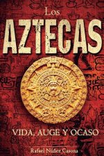 Los Aztecas: Vida, Auge y Ocaso