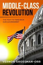 Middle-Class Revolution: The Fight to Take Back Our Government