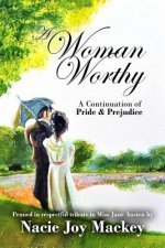 A Woman Worthy: A Continuation of Pride and Prejudice
