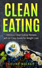 Clean Eating: Delicious Clean Eating Recipes with an Easy Guide for Weight Loss