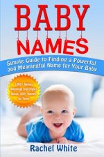 Baby Names: Simple Guide to Finding a Powerful and Meaningful Name for Your Baby