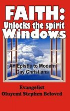 Faith: Unlocks the spirit windows: an epistle to modern day christians