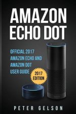 Amazon Echo Dot: Official 2017 Amazon Echo and Amazon Dot User Guide