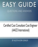 Easy Guide: Certified Cost Consultant Cost Engineer: Questions and Answers