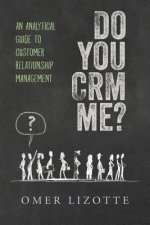 Do you CRM me?: An Analytical Guide to Customer Relationship Management