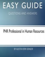 Easy Guide: PHR Professional in Human Resources: Questions and Answers