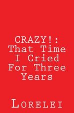 Crazy!: That Time I Cried For Three Years