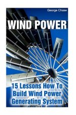 Wind Power: 15 Lessons How To Build Wind Power Generating System