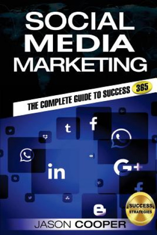 Social Media Marketing: Complete Guide to Social Media Marketing 365 How to Successfully Boost your business with Social Media Marketing A-Z
