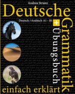 Deutsche Grammatik Einfach Erklärt: Grammatik + Übungsbuch Deutsch / Arabisch A1 - B1