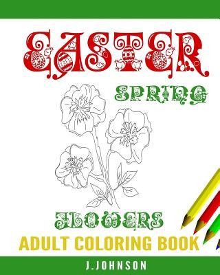Easter Spring Flowers: Easter Spring Flowers Coloring Book for Adults, Teens, and Children of All Ages