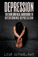 Depression: The Raw and Real Guidebook to Overcoming Depression
