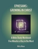 Ephesians: Growing in Christ: A Bible Study Workbook - Five minutes a Day in the Word