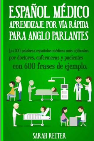 Espanol Medico: Aprendizaje por Via Rapida Para Anglo Parlantes: Las 100 palabras espa?olas médicas más utilizadas por doctores, enfer