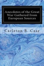 Anecdotes of the Great War Gathered from European Sources