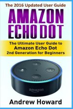 Amazon Echo Dot: The Ultimate User Guide to Amazon Echo Dot for Beginners and Advanced Users (Amazon Echo Dot, user manual, step-by-ste