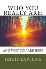 Who You Really Are: : And Why You Are Here