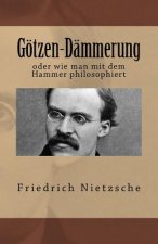 Götzen-Dämmerung: oder wie man mit dem Hammer philosophiert