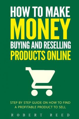 How To Make Money Buying And Reselling Products Online: Step by Step Guide on Ho