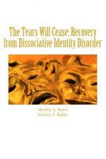 The Tears Will Cease: Recovery from Dissociative Identity Disorder