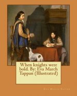 When knights were bold. By: Eva March Tappan (Illustrated)