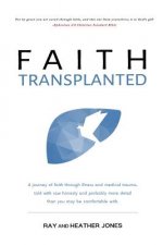 Faith Transplanted: A journey of faith through illness and medical trauma, told with raw honesty and more detail than you may be comfortab