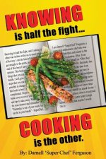 KNOWING is half the fight...COOKING is the other.