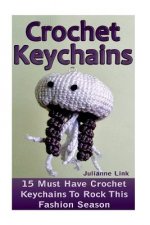 Crochet Keychains: 15 Must Have Crochet Keychains To Rock This Fashion Season: (Crochet Accessories, Crochet Patterns, Crochet Books, Eas