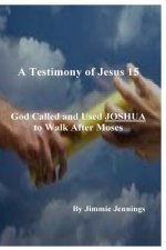 A Testimony of Jesus 15: God Called and Used JOSHUA to Walk After Moses