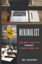 Minimalist: The Best Ways To Simplify Your Work Life