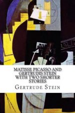 Matisse Picasso and Gertrudis Stein: With Two Shorter Stories